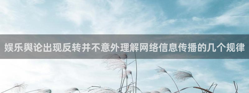 网络今日爆料:娱乐舆论出现反转并不意外理解网络信息传播的几个规律