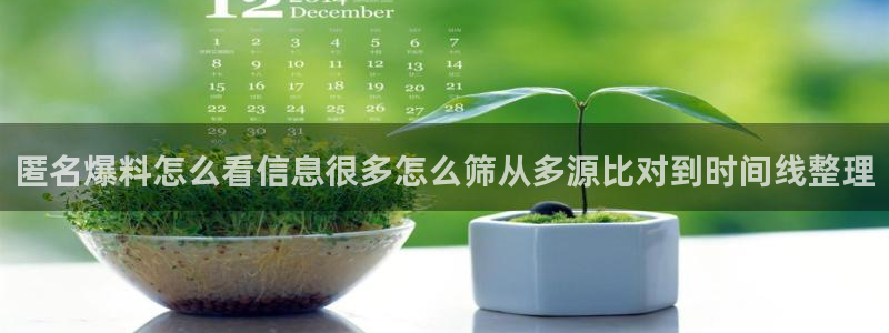 热点爆料话题：匿名爆料怎么看信息很多怎么筛从多源比对到时间线整理
