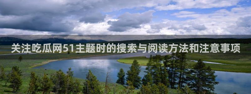 网络黑料话题:关注吃瓜网51主题时的搜索与阅读方法和注意事项
