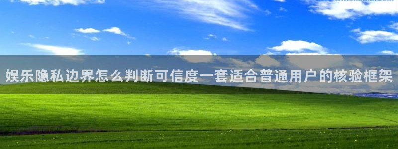 网络热点爆料网：娱乐隐私边界怎么判断可信度一套适合普通用户的核验框架